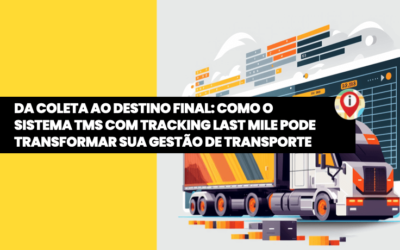 Da coleta ao destino final: Como o Sistema TMS com Tracking Last Mile pode transformar sua gestão de transporte